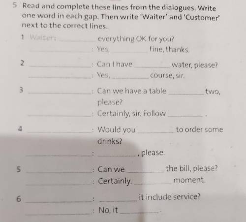 5 Read and complete these lines from the dialogues. Write one word in each gap. Then write 'Waiter' 