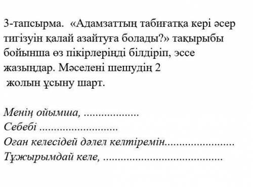 3 - тапсырма . « Адамзаттың табиғатқа кері әсер тигізуін қалай азайтуға болады ? » тақырыбы бойынша