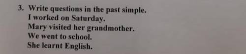 3. Write questions in the past simple. Mary visited her grandmother. She learnt English. We went to