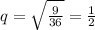 q=\sqrt{\frac{9}{36} } =\frac{1}{2}