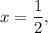 x = \displaystyle\frac{1}{2},